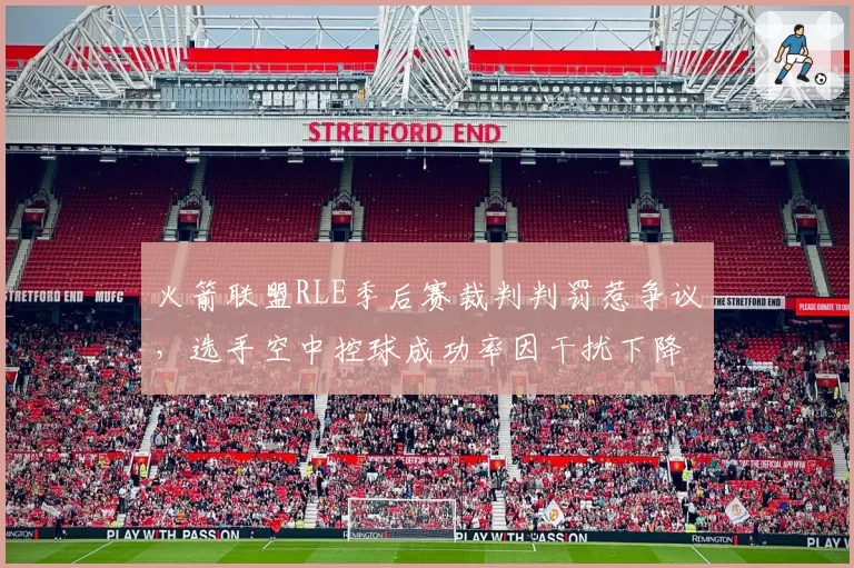 火箭联盟RLE季后赛裁判判罚惹争议，选手空中控球成功率因干扰下降10%