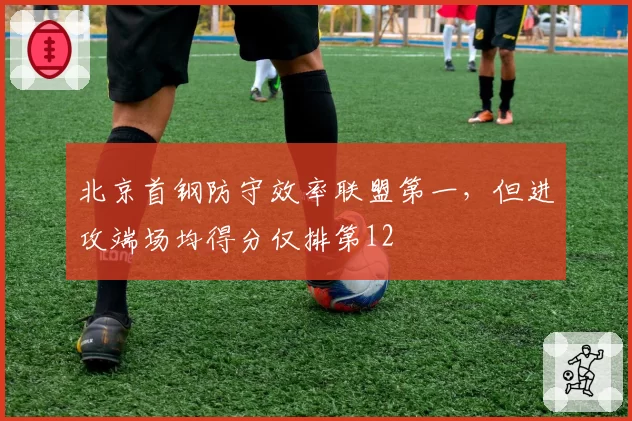 北京首钢防守效率联盟第一，但进攻端场均得分仅排第12