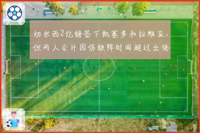 切尔西2亿镑签下凯塞多和拉维亚，但两人合计因伤缺阵时间超过出场时间