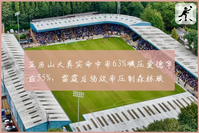 亚历山大真实命中率63%碾压爱德华兹55%，雷霆后场效率压制森林狼