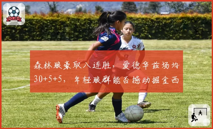 森林狼豪取八连胜，爱德华兹场均30+5+5，年轻狼群能否撼动掘金西部榜首宝座？
